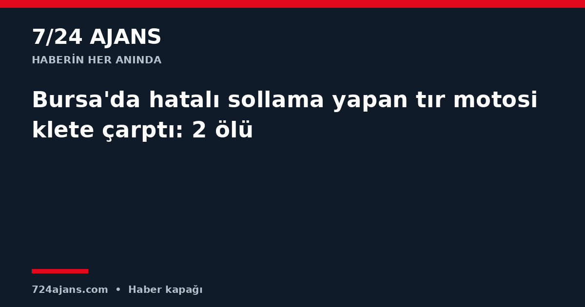 Bursa'da hatalı sollama yapan tır motosiklete çarptı: 2 ölü
