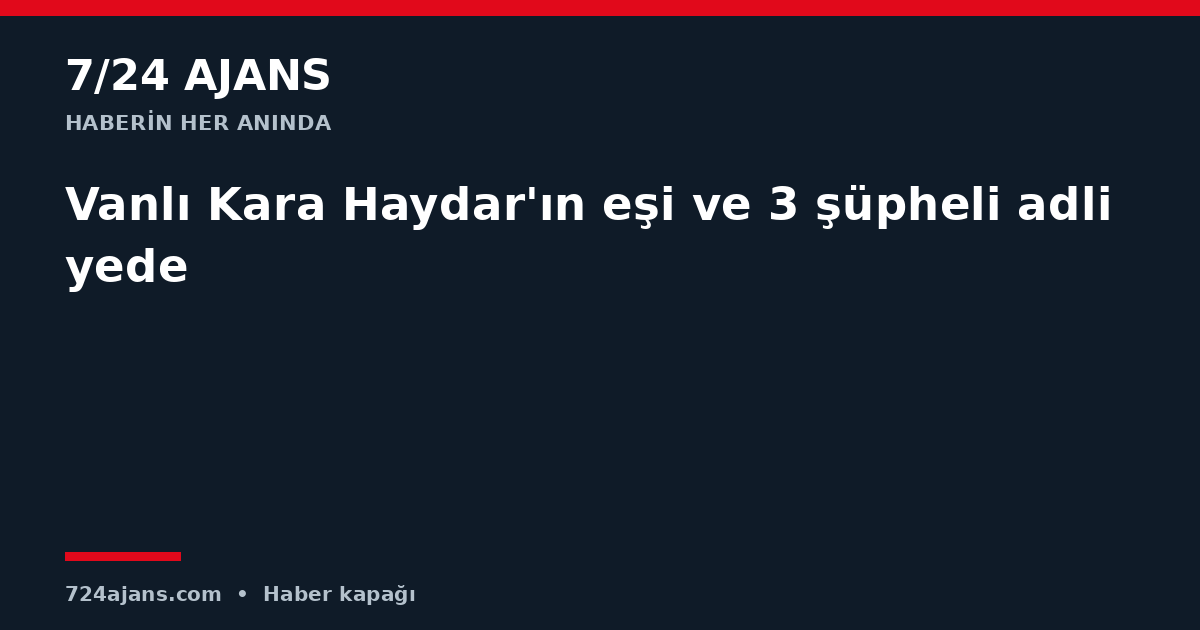 Vanlı Kara Haydar'ın eşi ve 3 şüpheli adliyede