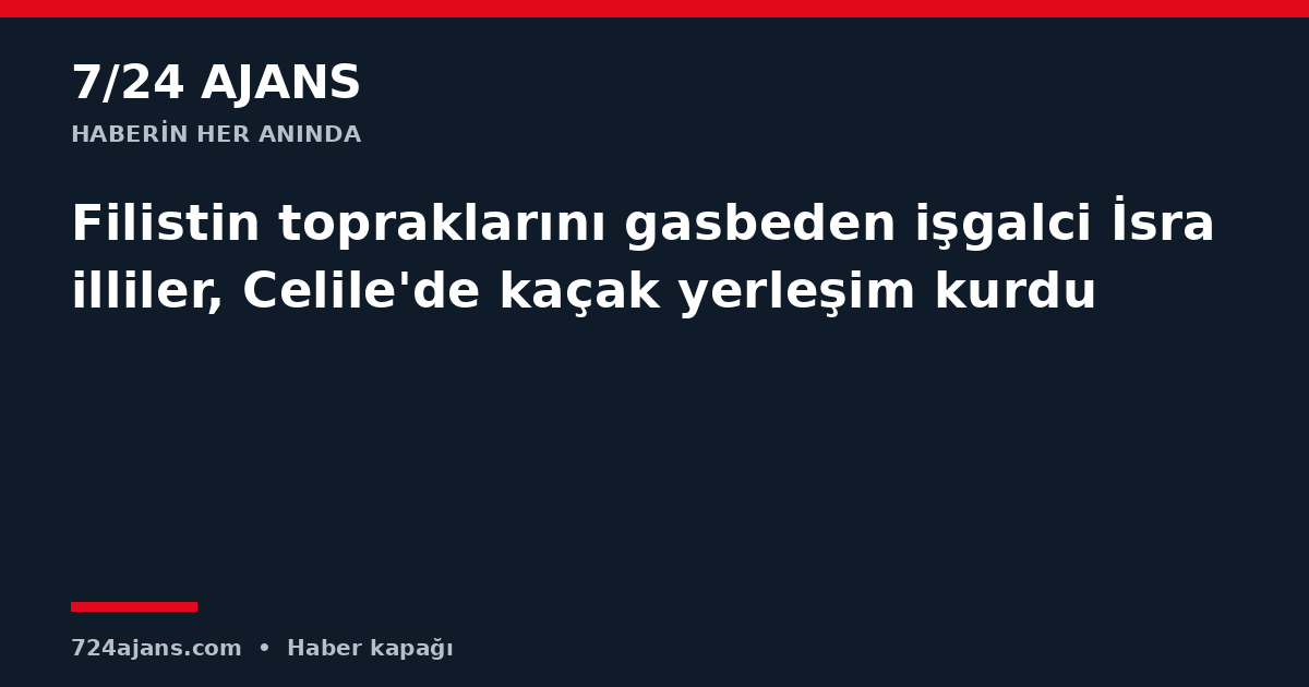 Filistin topraklarını gasbeden işgalci İsrailliler, Celile'de kaçak yerleşim kurdu