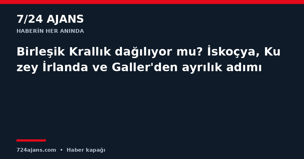 Birleşik Krallık dağılıyor mu? İskoçya, Kuzey İrlanda ve Galler'den ayrılık adımı