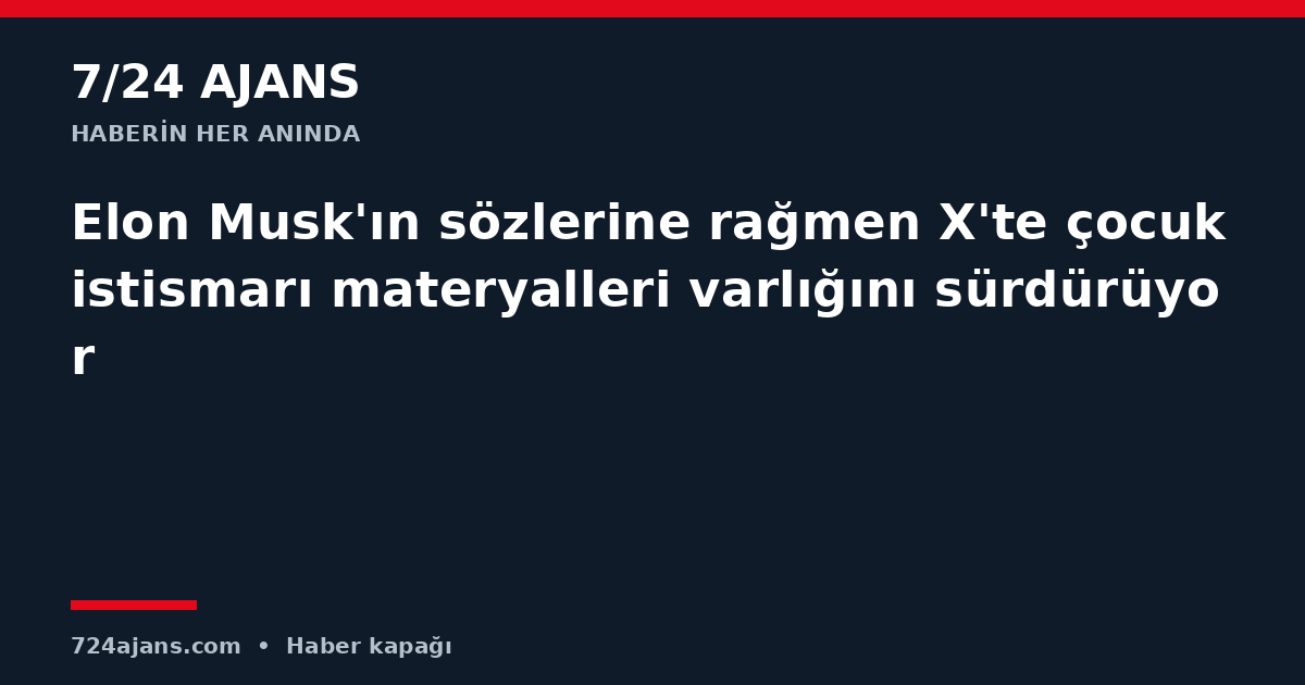 Elon Musk'ın sözlerine rağmen X'te çocuk istismarı materyalleri varlığını sürdürüyor