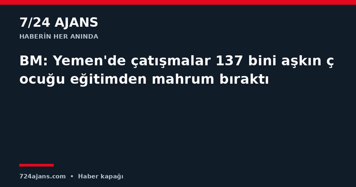 BM: Yemen'de çatışmalar 137 bini aşkın çocuğu eğitimden mahrum bıraktı
