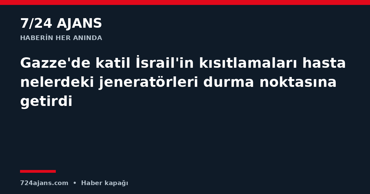 Gazze'de katil İsrail'in kısıtlamaları hastanelerdeki jeneratörleri durma noktasına getirdi