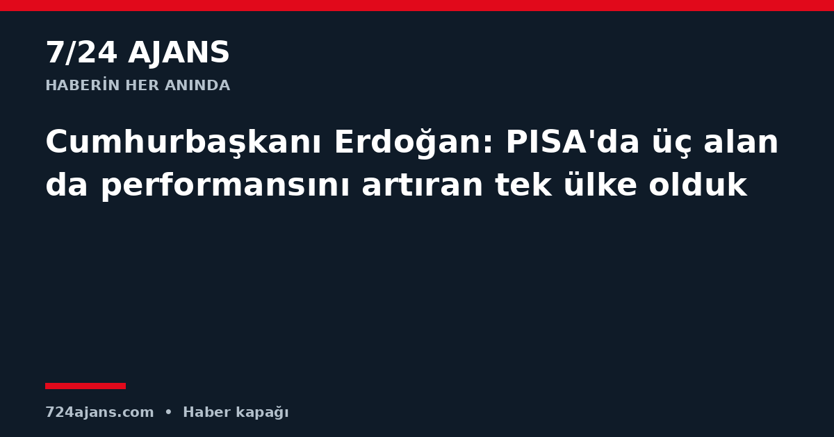 Cumhurbaşkanı Erdoğan: PISA'da üç alanda performansını artıran tek ülke olduk