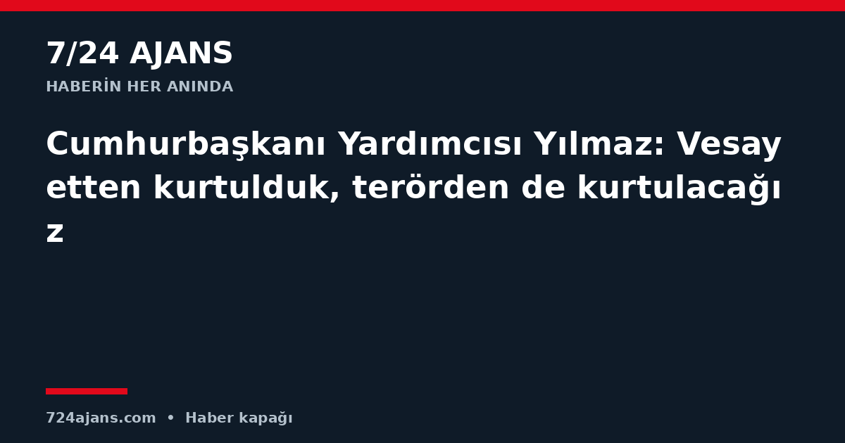 Cumhurbaşkanı Yardımcısı Yılmaz: Vesayetten kurtulduk, terörden de kurtulacağız