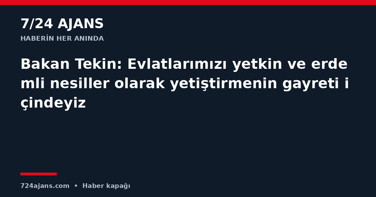 Bakan Tekin: Evlatlarımızı yetkin ve erdemli nesiller olarak yetiştirmenin gayreti içindeyiz