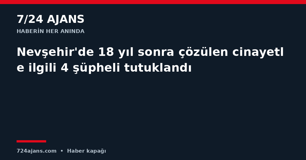 Nevşehir'de 18 yıl sonra çözülen cinayetle ilgili 4 şüpheli tutuklandı