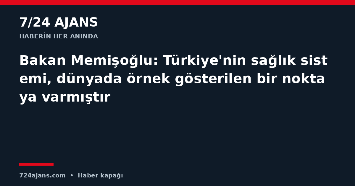 Bakan Memişoğlu: Türkiye'nin sağlık sistemi, dünyada örnek gösterilen bir noktaya varmıştır