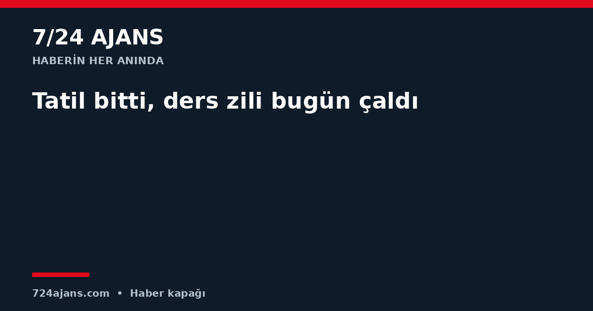 Tatil bitti, ders zili bugün çaldı