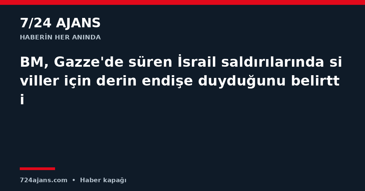 BM, Gazze'de süren İsrail saldırılarında siviller için derin endişe duyduğunu belirtti