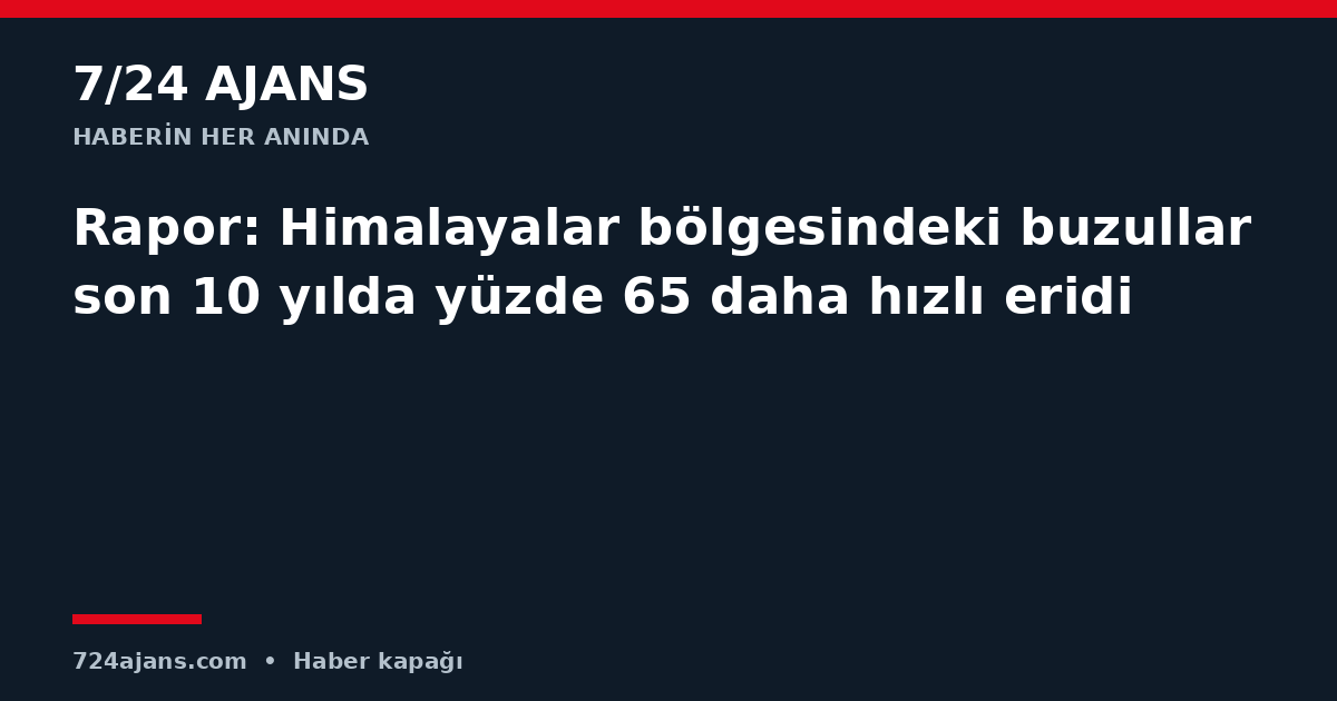 Rapor: Himalayalar bölgesindeki buzullar son 10 yılda yüzde 65 daha hızlı eridi