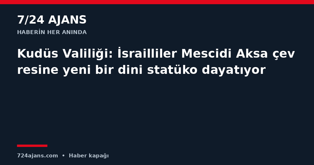 Kudüs Valiliği: İsrailliler Mescidi Aksa çevresine yeni bir dini statüko dayatıyor