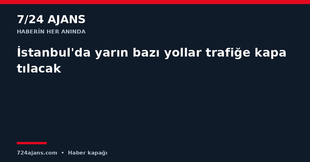 İstanbul'da yarın bazı yollar trafiğe kapatılacak