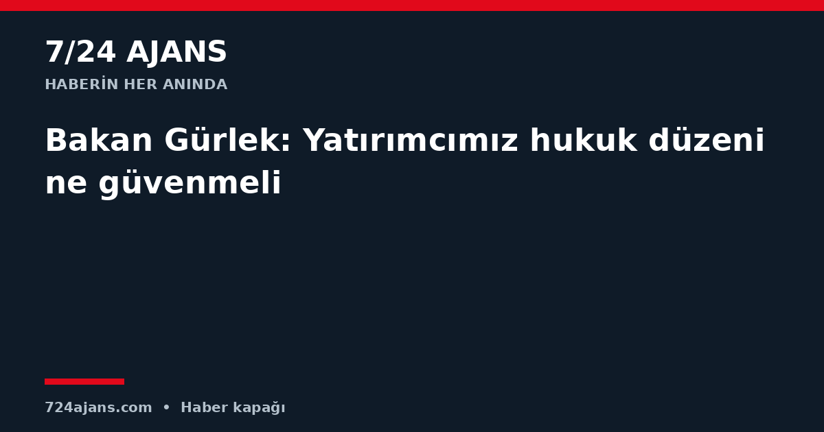 Bakan Gürlek: Yatırımcımız hukuk düzenine güvenmeli