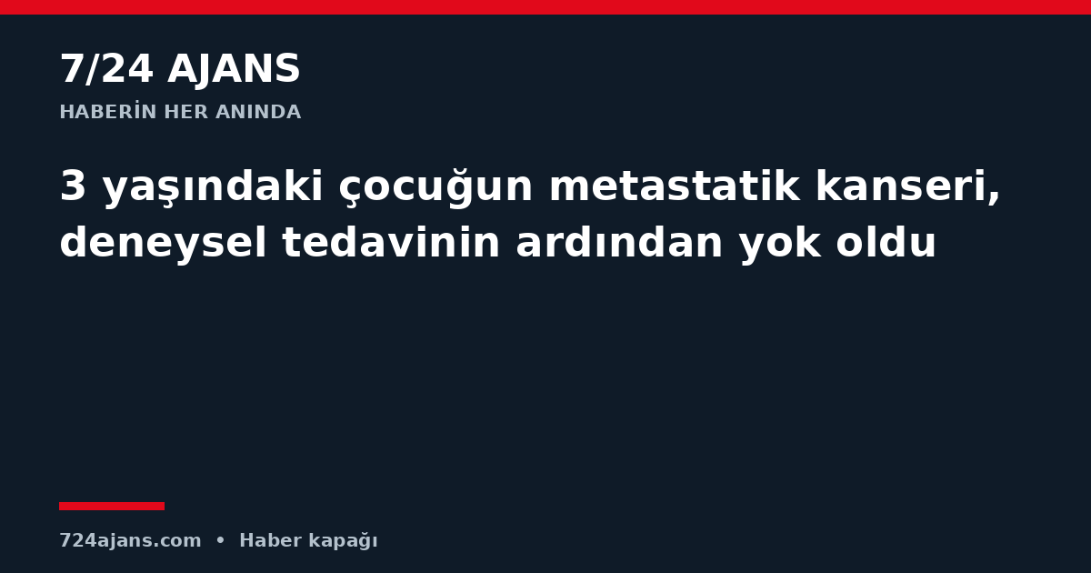 3 yaşındaki çocuğun metastatik kanseri, deneysel tedavinin ardından yok oldu