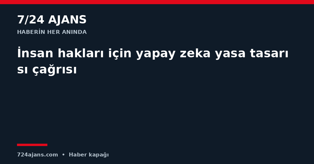 İnsan hakları için yapay zeka yasa tasarısı çağrısı