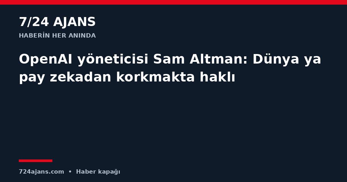 OpenAI yöneticisi Sam Altman: Dünya yapay zekadan korkmakta haklı