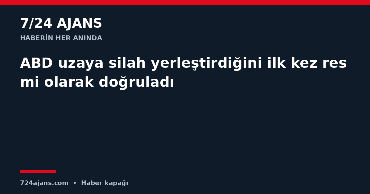 ABD uzaya silah yerleştirdiğini ilk kez resmi olarak doğruladı