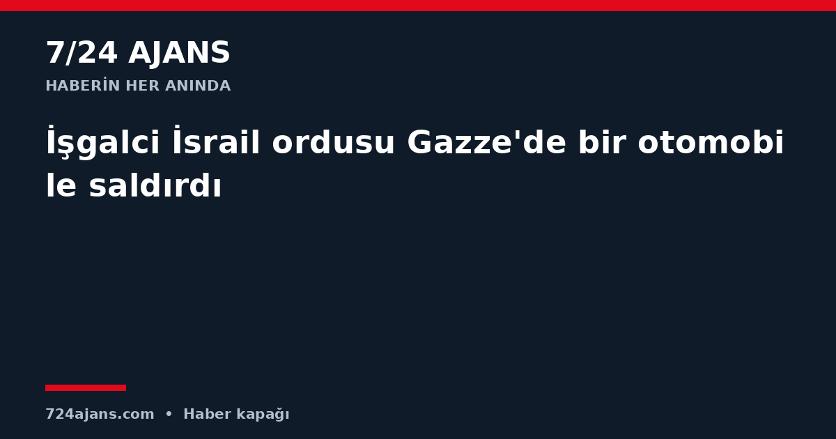 İşgalci İsrail ordusu Gazze'de bir otomobile saldırdı