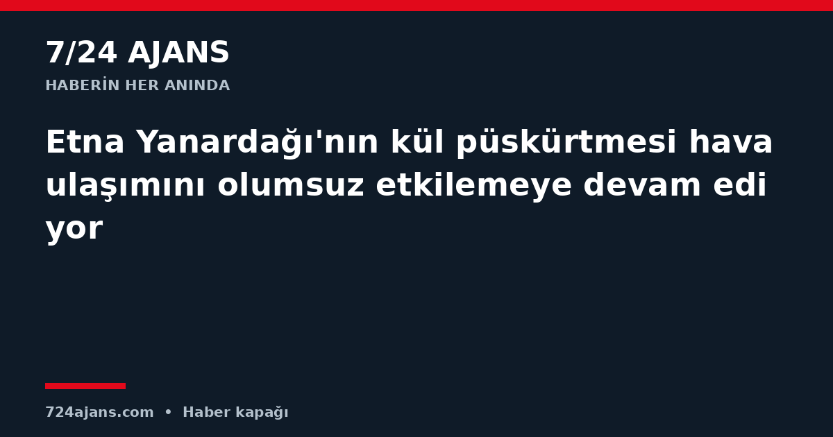Etna Yanardağı'nın kül püskürtmesi hava ulaşımını olumsuz etkilemeye devam ediyor