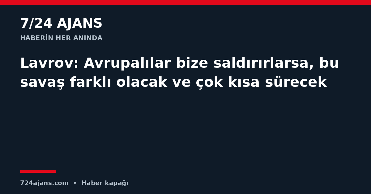 Lavrov: Avrupalılar bize saldırırlarsa, bu savaş farklı olacak ve çok kısa sürecek