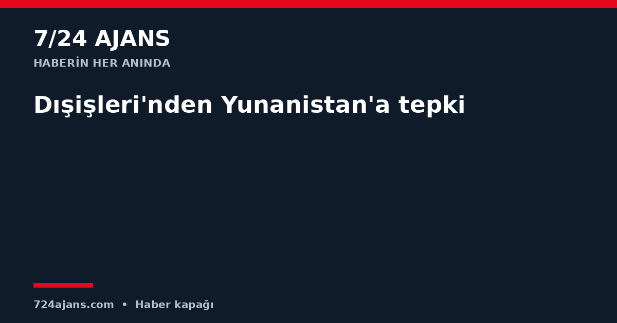 Dışişleri'nden Yunanistan'a tepki