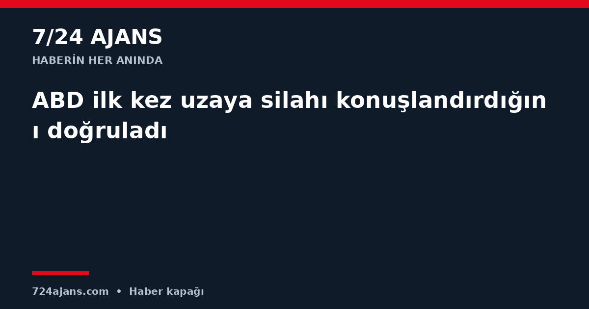 ABD ilk kez uzaya silahı konuşlandırdığını doğruladı