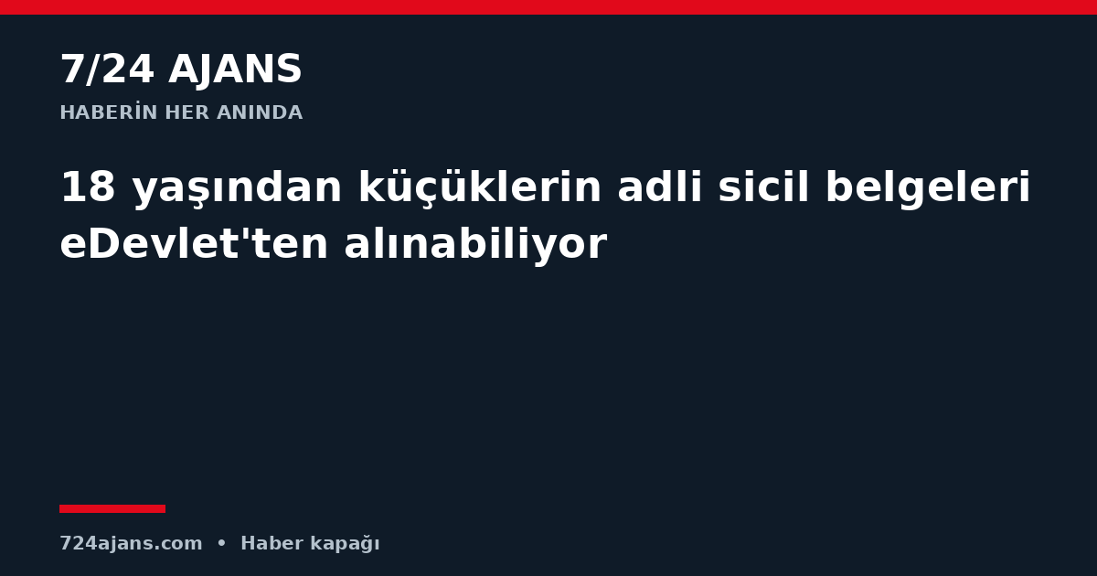 18 yaşından küçüklerin adli sicil belgeleri eDevlet'ten alınabiliyor