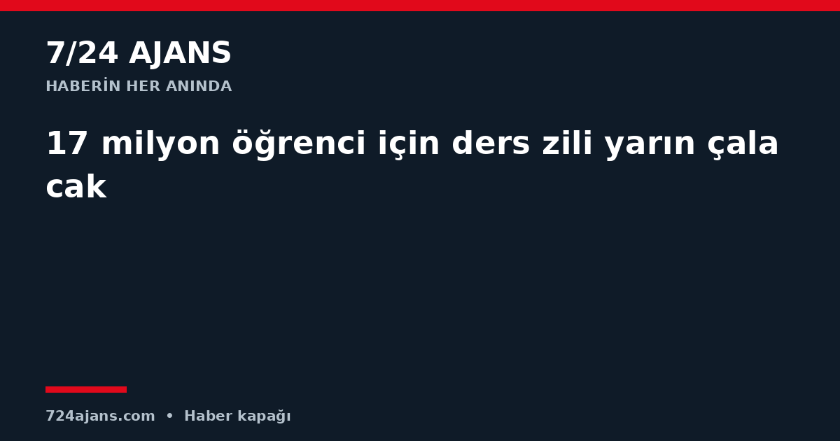 17 milyon öğrenci için ders zili yarın çalacak