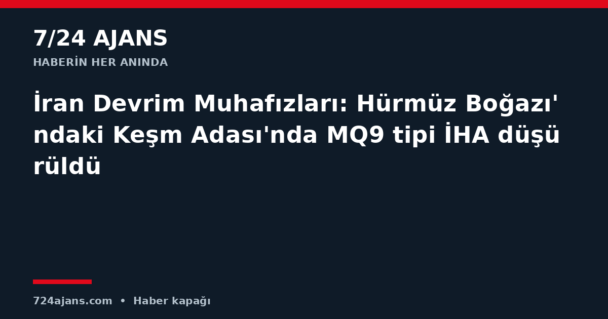 İran Devrim Muhafızları: Hürmüz Boğazı'ndaki Keşm Adası'nda MQ9 tipi İHA düşürüldü