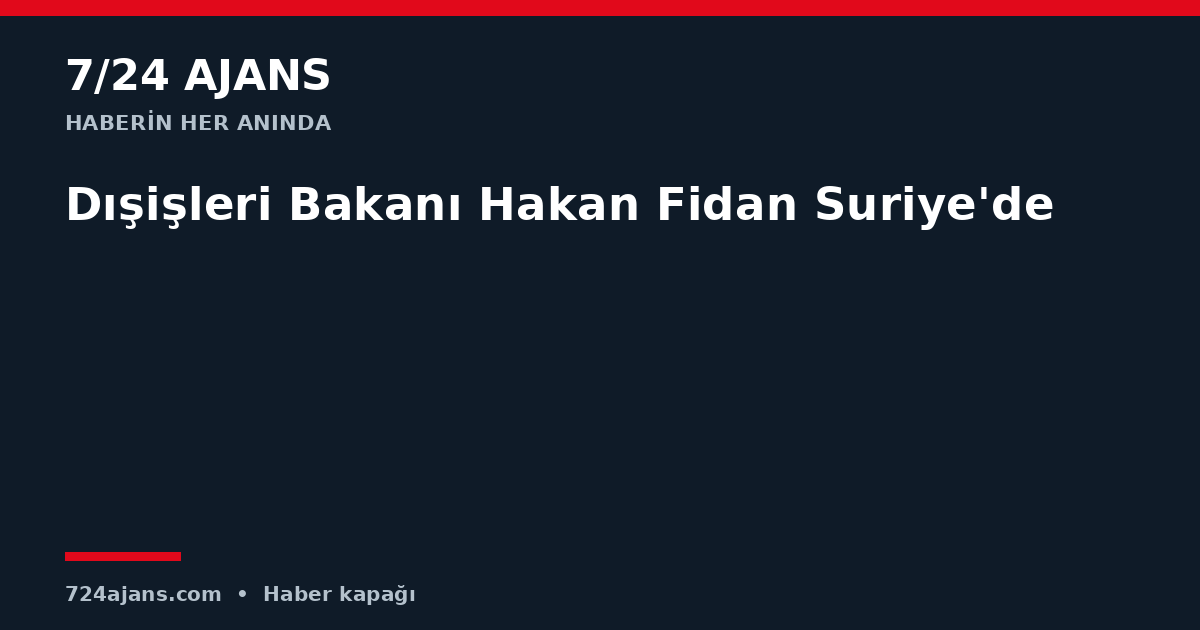 Dışişleri Bakanı Hakan Fidan Suriye'de