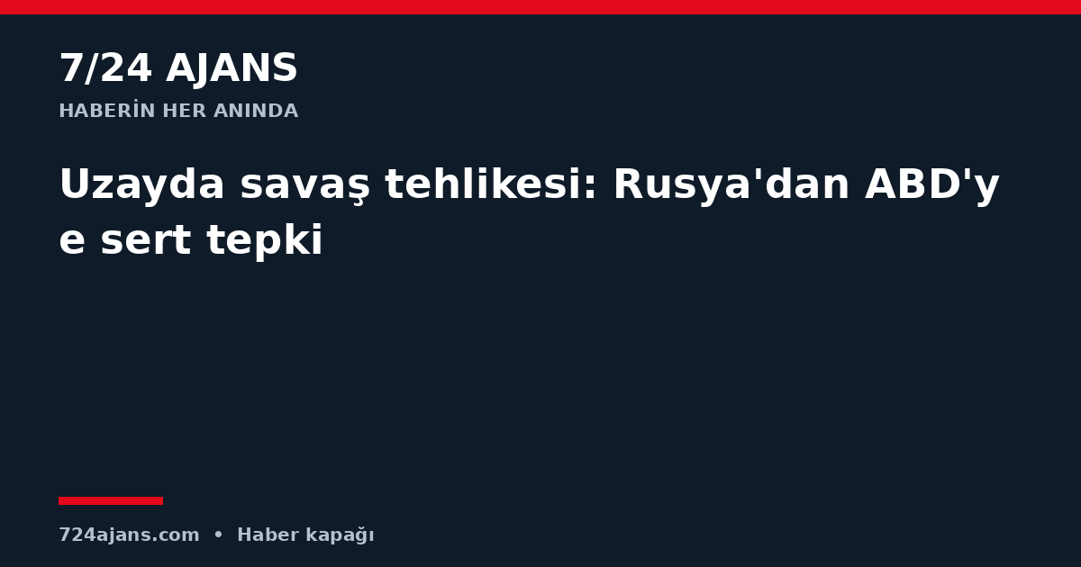 Uzayda savaş tehlikesi: Rusya'dan ABD'ye sert tepki