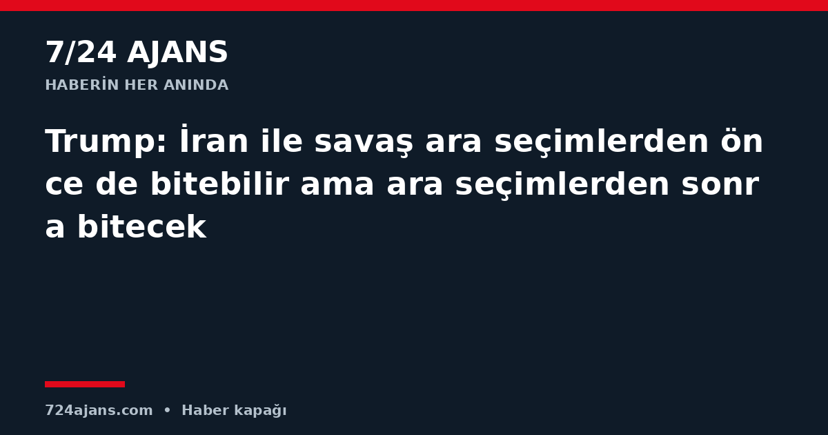 Trump: İran ile savaş ara seçimlerden önce de bitebilir ama ara seçimlerden sonra bitecek