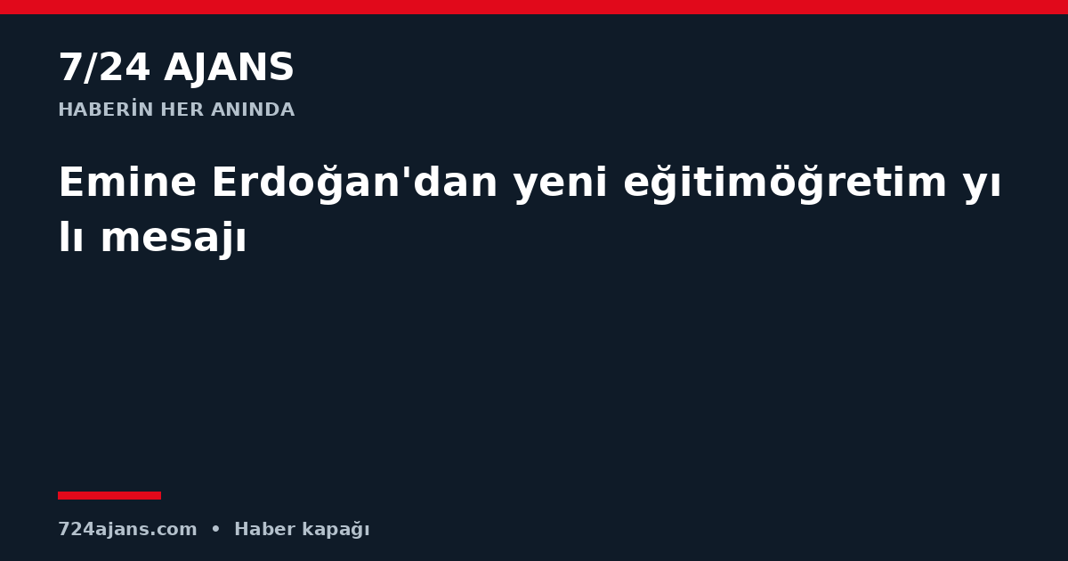 Emine Erdoğan'dan yeni eğitimöğretim yılı mesajı