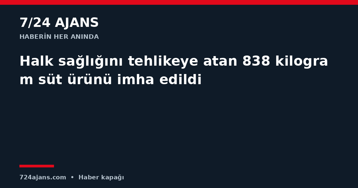 Halk sağlığını tehlikeye atan 838 kilogram süt ürünü imha edildi