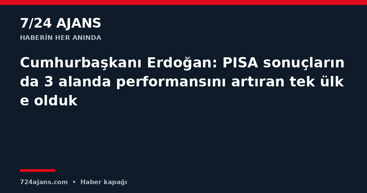 Cumhurbaşkanı Erdoğan: PISA sonuçlarında 3 alanda performansını artıran tek ülke olduk