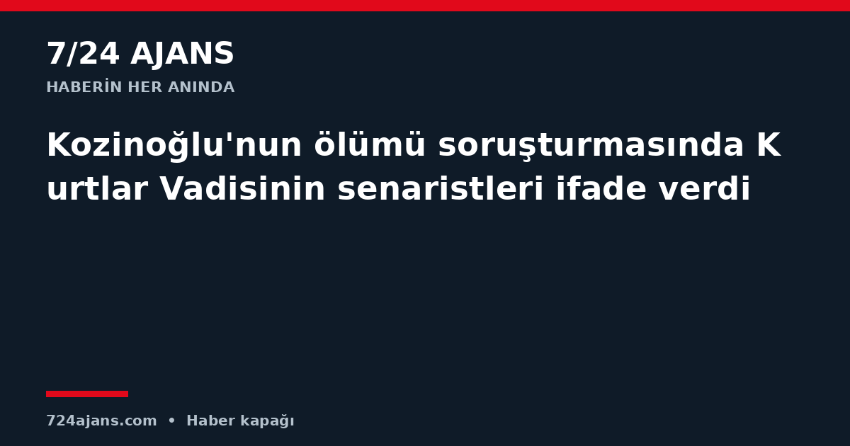 Kozinoğlu'nun ölümü soruşturmasında Kurtlar Vadisinin senaristleri ifade verdi