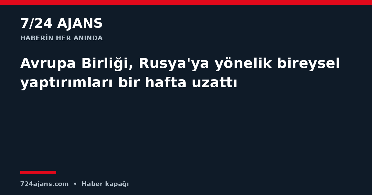 Avrupa Birliği, Rusya'ya yönelik bireysel yaptırımları bir hafta uzattı