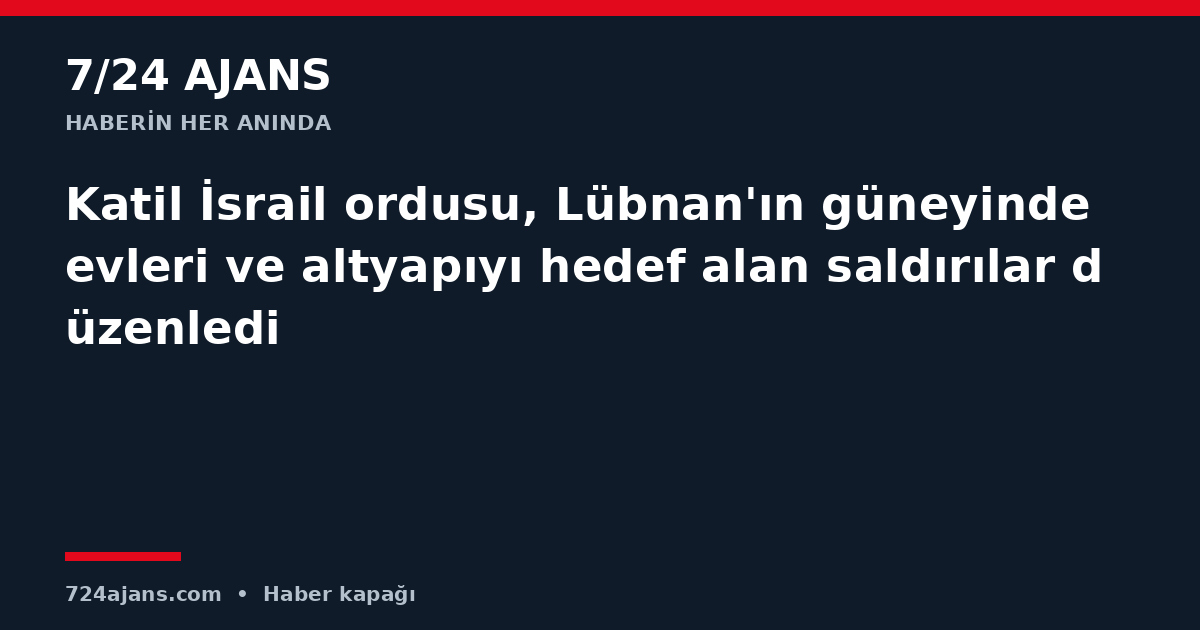 Katil İsrail ordusu, Lübnan'ın güneyinde evleri ve altyapıyı hedef alan saldırılar düzenledi