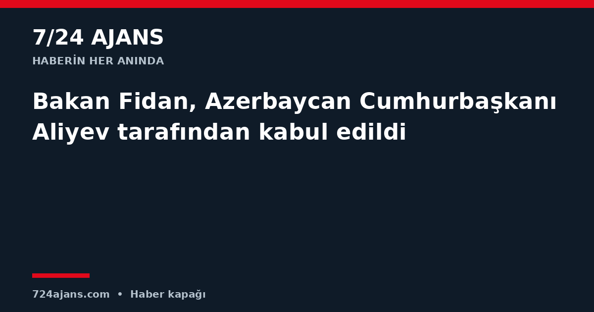 Bakan Fidan, Azerbaycan Cumhurbaşkanı Aliyev tarafından kabul edildi