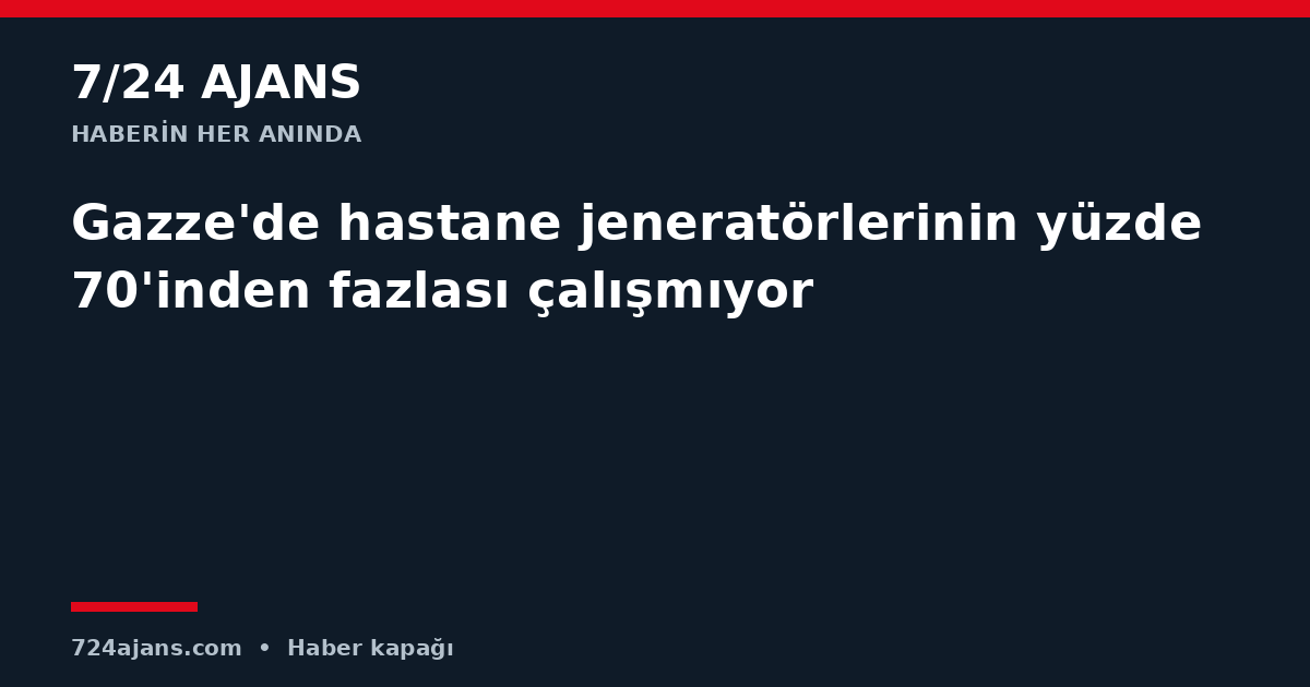 Gazze'de hastane jeneratörlerinin yüzde 70'inden fazlası çalışmıyor