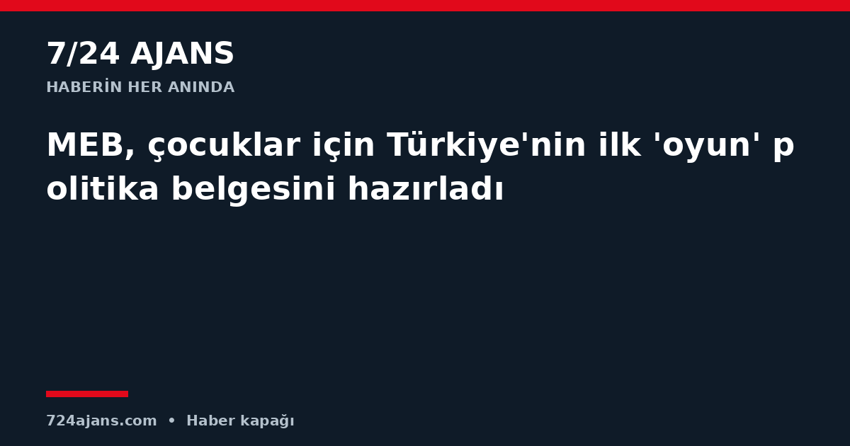 MEB, çocuklar için Türkiye'nin ilk 'oyun' politika belgesini hazırladı