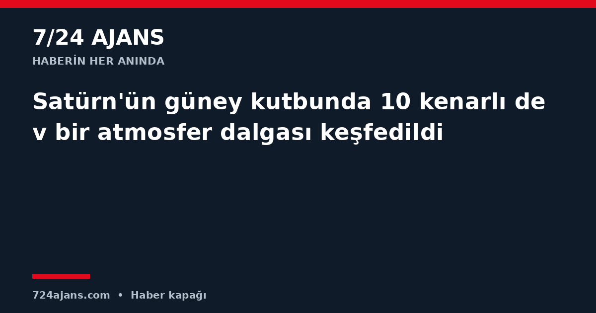 Satürn'ün güney kutbunda 10 kenarlı dev bir atmosfer dalgası keşfedildi