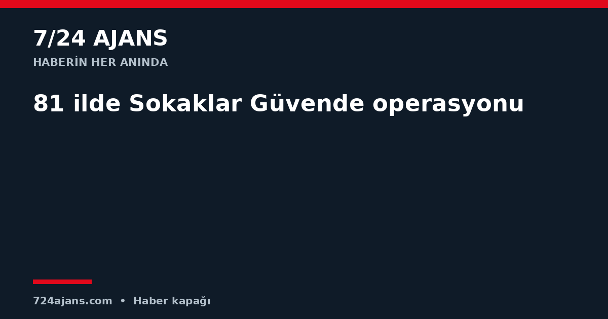 81 ilde Sokaklar Güvende operasyonu