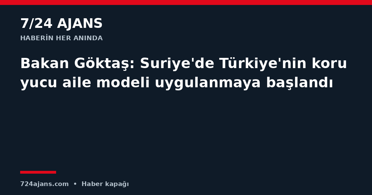 Bakan Göktaş: Suriye'de Türkiye'nin koruyucu aile modeli uygulanmaya başlandı