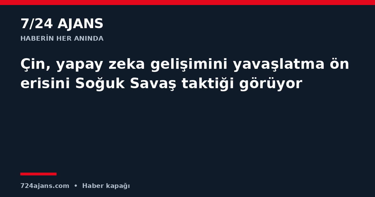 Çin, yapay zeka gelişimini yavaşlatma önerisini Soğuk Savaş taktiği görüyor