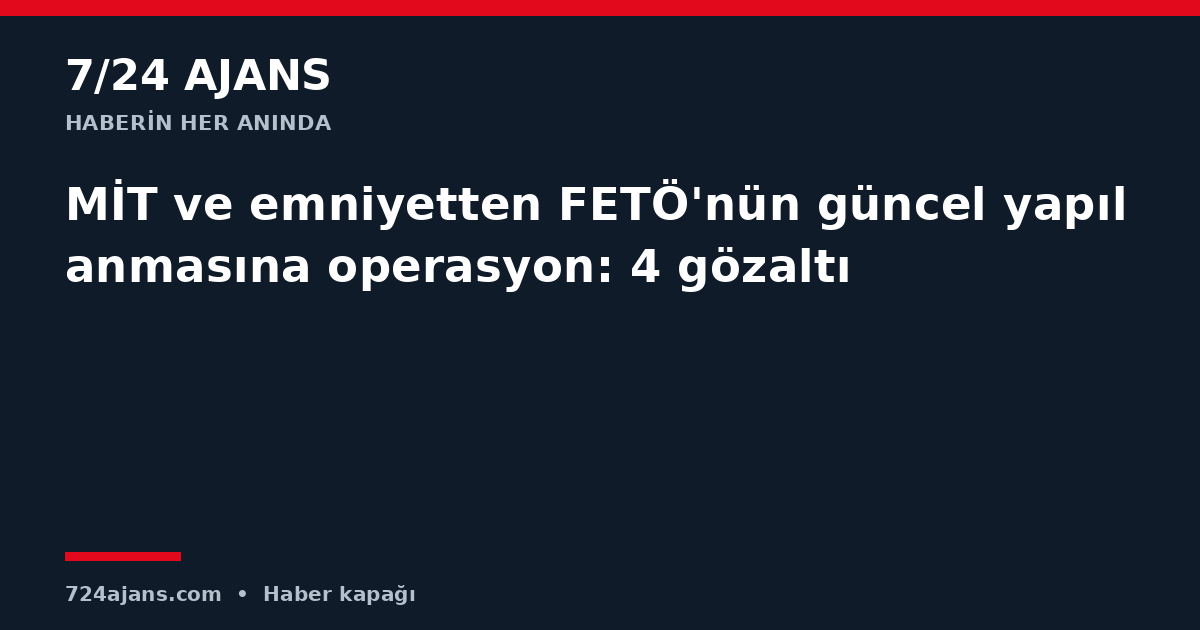 MİT ve emniyetten FETÖ'nün güncel yapılanmasına operasyon: 4 gözaltı
