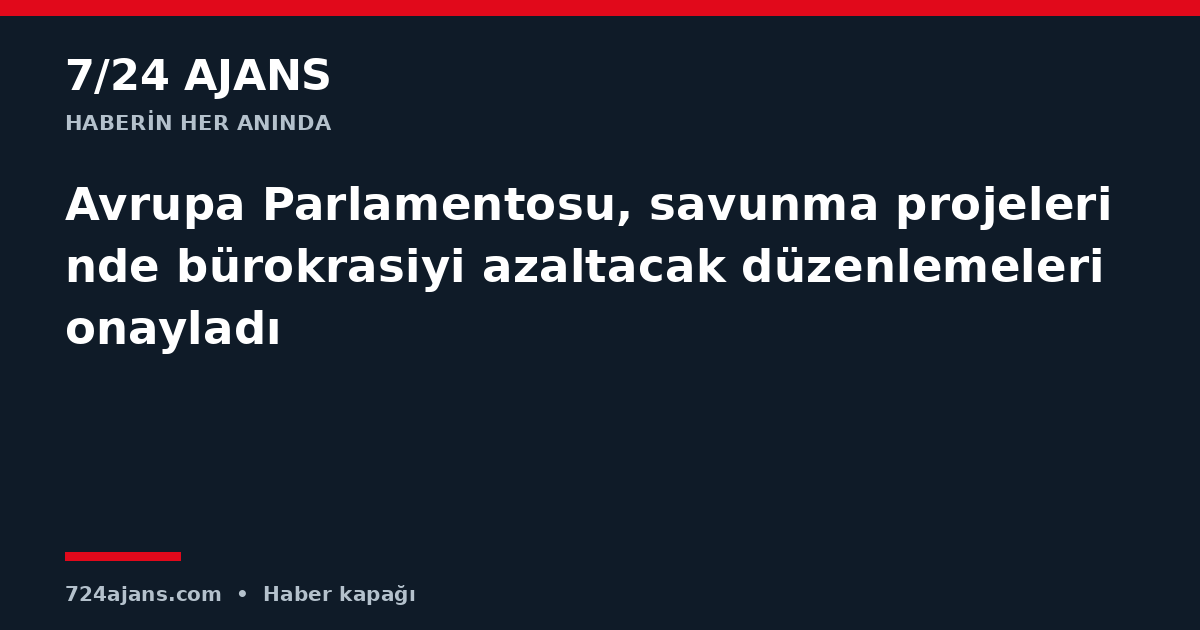 Avrupa Parlamentosu, savunma projelerinde bürokrasiyi azaltacak düzenlemeleri onayladı