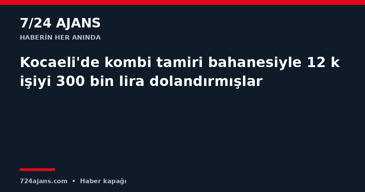 Kocaeli'de kombi tamiri bahanesiyle 12 kişiyi 300 bin lira dolandırmışlar
