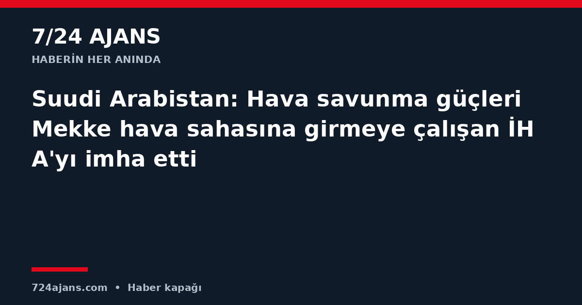 Suudi Arabistan: Hava savunma güçleri Mekke hava sahasına girmeye çalışan İHA'yı imha etti
